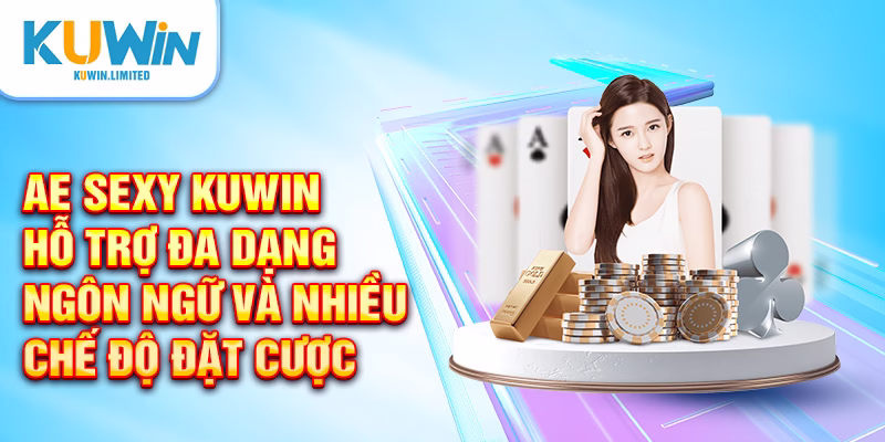AE Sexy Kuwin hỗ trợ đa dạng ngôn ngữ và nhiều chế độ đặt cược