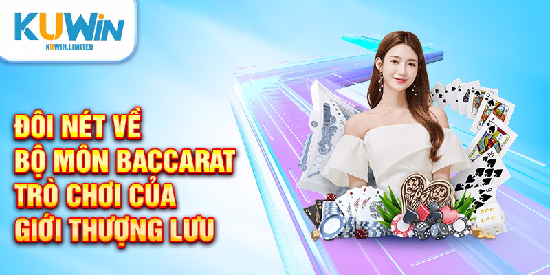 Đôi nét về bộ môn Baccarat - Trò chơi của giới thượng lưu