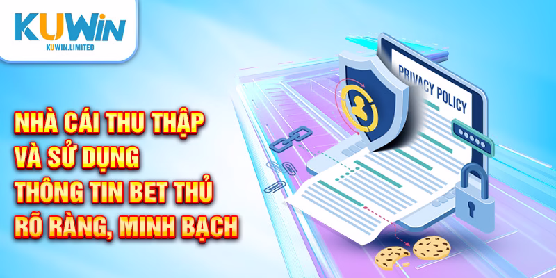 Nhà cái thu thập và sử dụng thông tin bet thủ rõ ràng, minh bạch