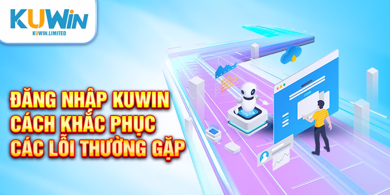 Đăng nhập Kuwin - Cách khắc phục các lỗi thường gặp