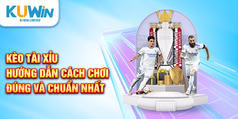 Tổng quan về cách chơi kèo tài xỉu bóng đá Kuwin