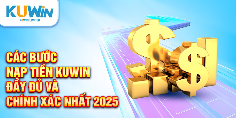 Các bước nạp tiền Kuwin đầy đủ và chính xác nhất 2025