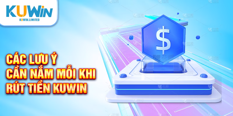 Các lưu ý mà bet thủ cần nắm mỗi khi rút tiền Kuwin