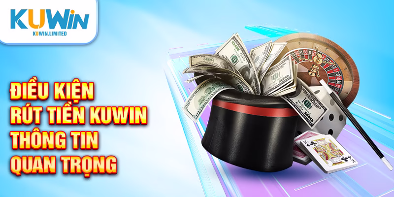 Điều kiện rút tiền Kuwin - Thông tin quan trọng
