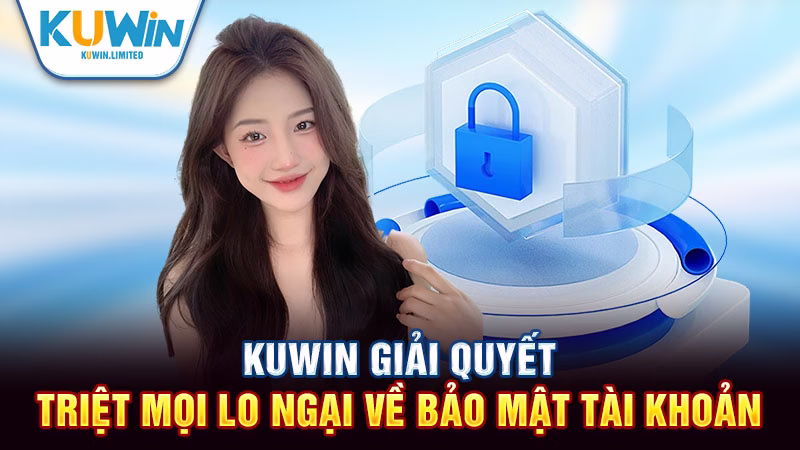 Kuwin bet giải quyết triệt mọi lo ngại về bảo mật tài khoản