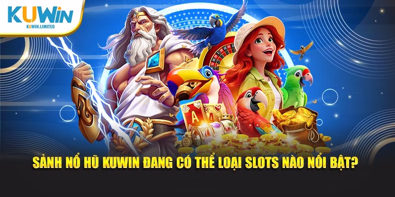 Sảnh Nổ Hũ Kuwin đang có thể loại slots nào nổi bật?